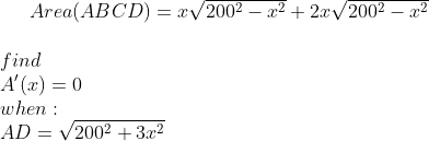 Area(ABCD)=x\sqrt{200^2-x^2}+2x\sqrt{200^2-x^2}\\ \\ find\\ A'(x)=0\\ when:\\ AD=\sqrt{200^2+3x^2}
