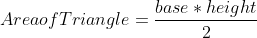 Area of Triangle = \frac{ base * height}{ 2}