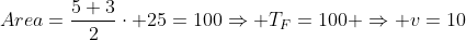 Area=frac{5+3}{2}cdot 25=100Rightarrow T_F=100 Rightarrow v=10;m/s