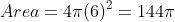 Area=4pi(6)^{2}=144pi