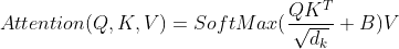 Attention(Q,K,V)=SoftMax(\frac{QK^T}{\sqrt{d_{k}}}+B)V