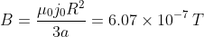B = \frac {\mu_0 j_0 R^2}{3a} = 6.07 \times 10^{-7} \: T
