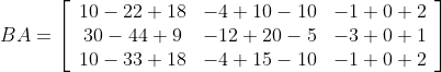 B A=\left[\begin{array}{ccc} 10-22+18 & -4+10-10 & -1+0+2 \\ 30-44+9 & -12+20-5 & -3+0+1 \\ 10-33+18 & -4+15-10 & -1+0+2 \end{array}\right]