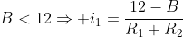 B<12Rightarrow i_1=frac{12-B}{R_1+R_2}