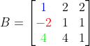 B=\begin{bmatrix} {\color{Blue} 1} & 2 & 2\\ {\color{Red} -2} & 1 & 1\\ {\color{Green} 4} & 4 & 1 \end{bmatrix}
