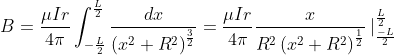 B=\frac{\mu Ir}{4\pi }\int_{-\frac{L}{2}}^{\frac{L}{2}}\frac{dx}{\left ( x^{2}+R^{2} \right )^{\frac{3}{2}}}=\frac{\mu Ir}{4\pi }\frac{x}{R^{2}\left ( x^{2}+R^{2} \right )^{\frac{1}{2}}}\:|_{\frac{-L}{2}}^{\frac{L}{2}}