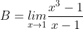 B=\underset{x\rightarrow 1}{lim}\frac{x^{3}-1}{x-1}