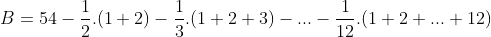 B=54-\frac{1}{2}.(1+2)-\frac{1}{3}.(1+2+3)-...-\frac{1}{12}.(1+2+...+12)
