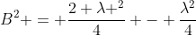 B^{2} = frac{2 lambda ^{2}}{4} - frac{lambda^{2}}{4}