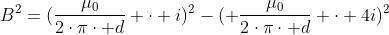 B^2=(frac{mu_0}{2cdotpicdot d} cdot i)^2-( frac{mu_0}{2cdotpicdot d} cdot 4i)^2