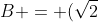 B = (sqrt{2}; sqrt{3})