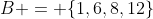 B = {1,6,8,12}