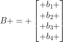 B = egin{bmatrix} b_1 \ b_2 \ b_3 \ b_4 end{bmatrix}