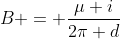 B = frac{mu i}{2pi d}