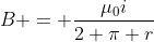 B = frac{mu_{0}i}{2 pi r}