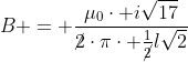 B = frac{mu_0cdot isqrt{17}}{cancel2cdotpicdot frac{1}{cancel2}lsqrt{2}}