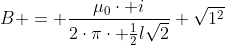 B = frac{mu_0cdot i}{2cdotpicdot frac{1}{2}lsqrt{2}} sqrt{1^2+4^2}