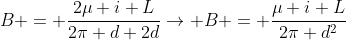 B = frac{2mu i L}{2pi d 2d}
ightarrow B = frac{mu i L}{2pi d^{2}}