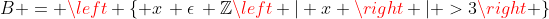 B = left { x, epsilon, mathbb{Z}left | x ight | >3ight }