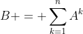 B = sum_{k=1}^{n}A^k