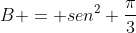 B = sen^2 frac{pi}{3}