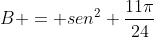 B = sen^2 frac{11pi}{24}