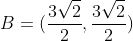 B=(frac{3sqrt2}{2},frac{3sqrt2}{2})