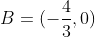 B=(-frac{4}{3},0)