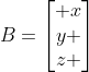 B=egin{bmatrix} x\y \z end{bmatrix}