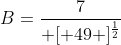 B=frac{7}{ [ 49 ]^{frac{1}{2}}}
