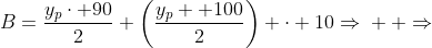 B=frac{y_pcdot 90}{2}+left(frac{y_p+ 100}{2}right) cdot 10Rightarrow\ \ Rightarrow;;B=50y_p+500