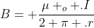 B= frac{mu _o .I}{2 pi .r}