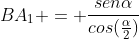 BA_{1} = frac{senalpha}{cos(frac{alpha}{2})}
