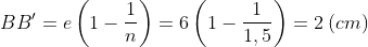 BB'=e\left ( 1-\frac{1}{n} \right )=6\left (1-\frac{1}{1,5} \right )=2\: (cm)