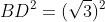 BD^{2}=(sqrt{3})^{2}+2^{2}-2.sqrt{3}.2.cos(30)