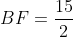 BF=frac{15}{2}