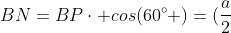 BN=BPcdot cos(60^circ )=(frac{a}{2}+x)cdot frac{1}{2}