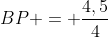 BP = frac{4,5}{4}