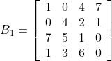 B_{1}=\left[\begin{matriz}{llll} 1&0&4&7\\0&4&2&1\\7&5&1&0\\1&3&6&0 \end{matriz}\right]