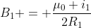 B_{1} = frac{mu_{0} i_{1}}{2R_{1}}