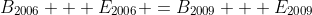 B_{2006} + E_{2006} =B_{2009} + E_{2009}