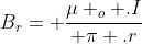 B_r= frac{mu _o .I}{ pi .r}