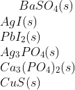 BaSO_4(s)\\ AgI(s)\\ PbI_2(s)\\ Ag_3PO_4(s)\\ Ca_3(PO_4)_2(s)\\ CuS(s)