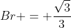 Br = frac{sqrt{3}}{3}