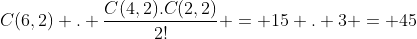 C(6,2) . frac{C(4,2).C(2,2)}{2!} = 15 . 3 = 45