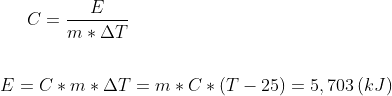 C=\frac{E}{m*\Delta T}\\ \\ \\E = C*m*\Delta T=m*C*(T-25)=5,703\,(kJ)