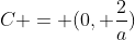 C = (0, frac{2}{a})