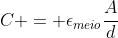 C = epsilon_{meio}frac{A}{d}