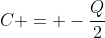 C = -frac{Q}{2}