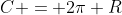 C = 2pi R